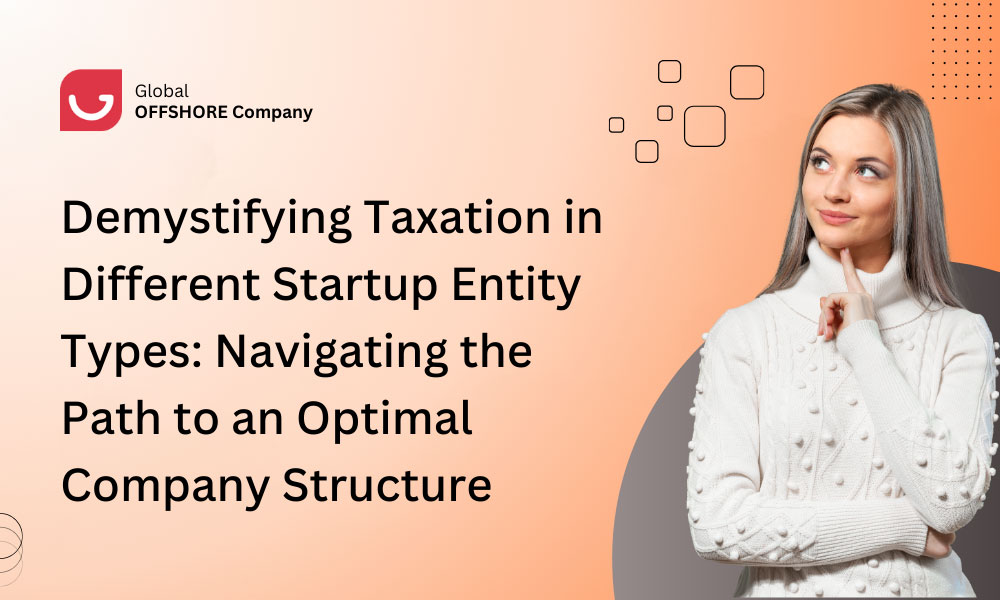 Demystifying Taxation in Different Startup Entity Types: Navigating the Path to an Optimal Company Structure