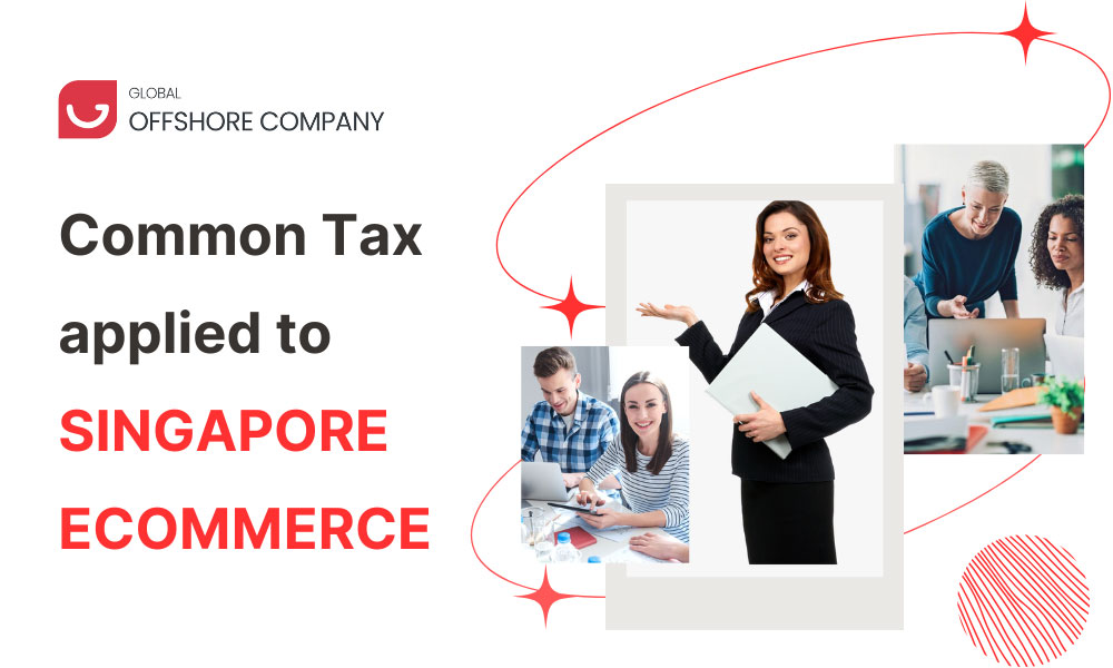 Exploring Common Taxes Applicable to E-commerce Businesses in Singapore